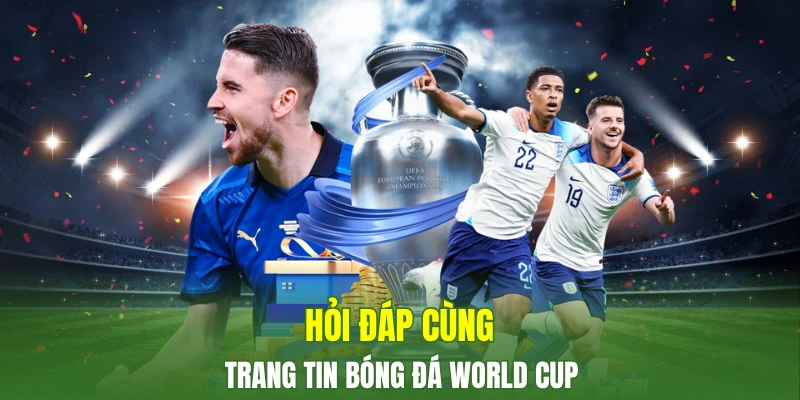 Hỏi đáp cùng trang thông tin World Cup